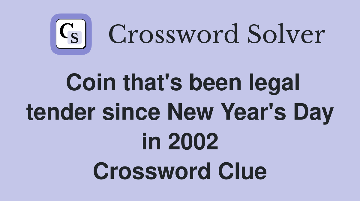 Coin that s been legal tender since New Year s Day in 2002 Crossword